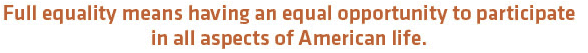 Full equality means having equal opportunity to all aspects of American life.